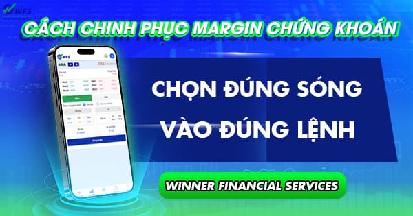 Cách chinh phục Margin chứng khoán: Chọn đúng sóng,vào đúng lệnh