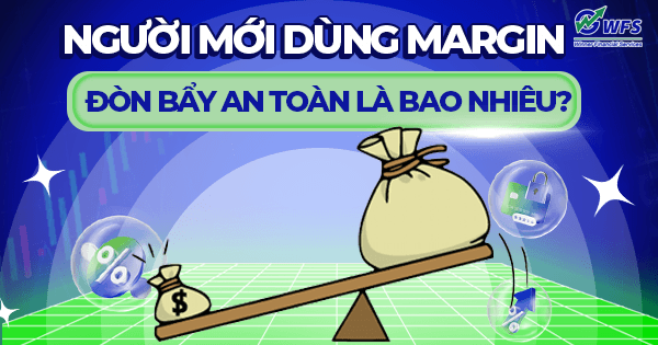 Người mới dùng margin: Đòn bẩy an toàn là bao nhiêu?