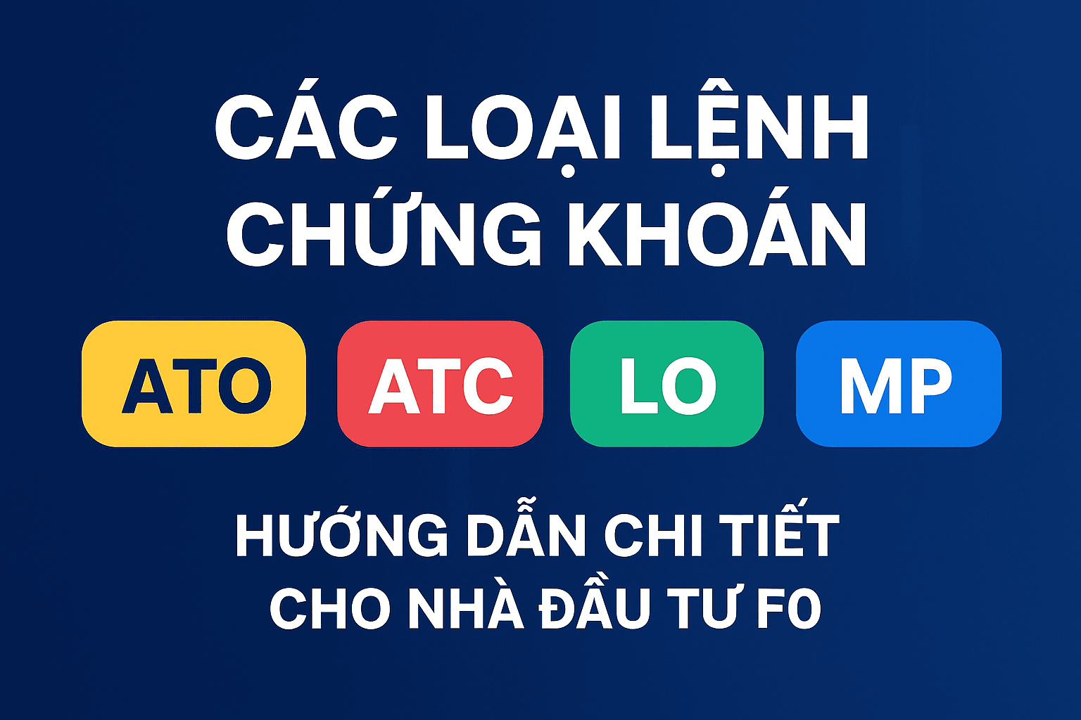 Các loại lệnh chứng khoán: ATO, ATC, LO, MP, PLO… Hướng dẫn chi tiết dành cho nhà đầu tư F0